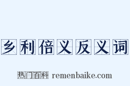 乡利倍义反义词是什么意思的图片